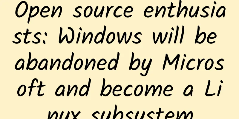 Open source enthusiasts: Windows will be abandoned by Microsoft and become a Linux subsystem