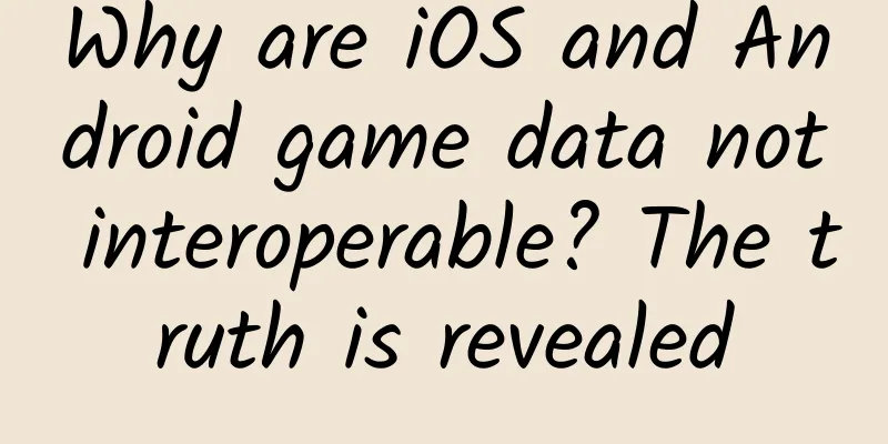 Why are iOS and Android game data not interoperable? The truth is revealed