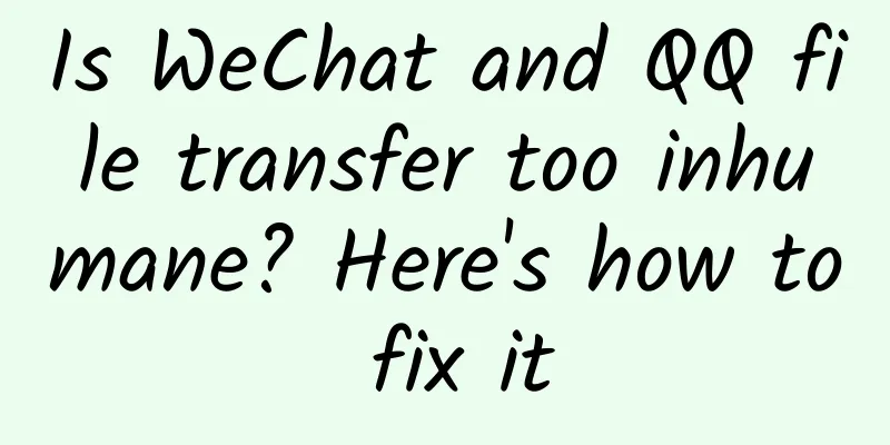 Is WeChat and QQ file transfer too inhumane? Here's how to fix it