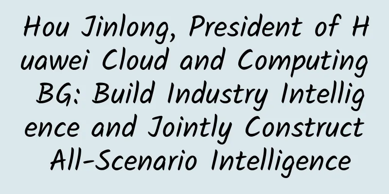 Hou Jinlong, President of Huawei Cloud and Computing BG: Build Industry Intelligence and Jointly Construct All-Scenario Intelligence