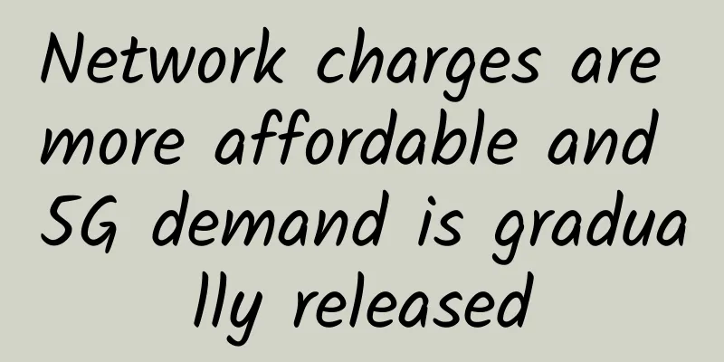 Network charges are more affordable and 5G demand is gradually released