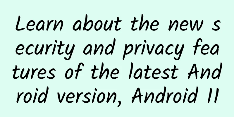 Learn about the new security and privacy features of the latest Android version, Android 11