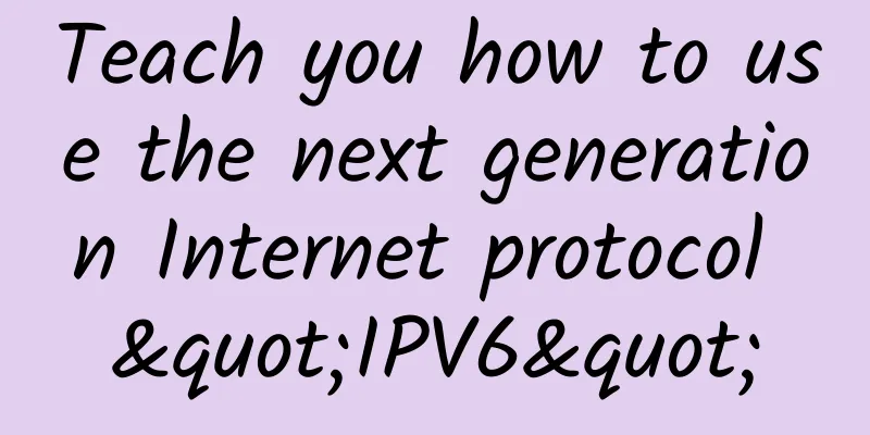 Teach you how to use the next generation Internet protocol "IPV6"