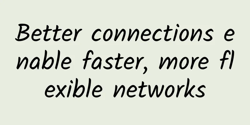 Better connections enable faster, more flexible networks