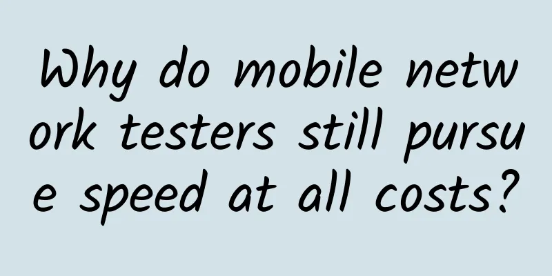 Why do mobile network testers still pursue speed at all costs?
