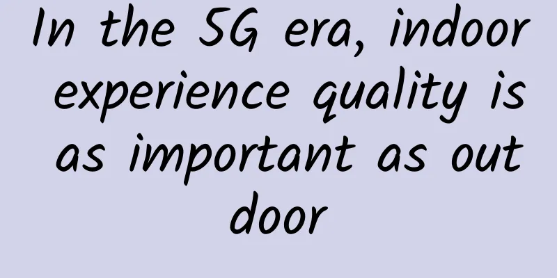 In the 5G era, indoor experience quality is as important as outdoor