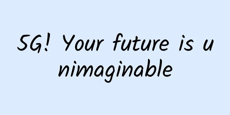 5G! Your future is unimaginable