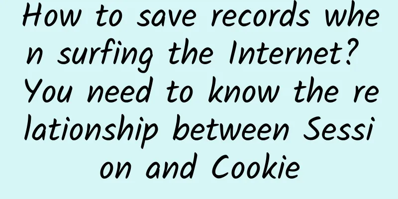 How to save records when surfing the Internet? You need to know the relationship between Session and Cookie