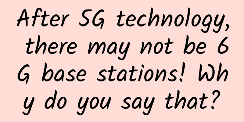 After 5G technology, there may not be 6G base stations! Why do you say that?