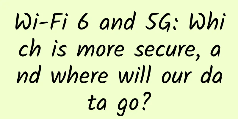 Wi-Fi 6 and 5G: Which is more secure, and where will our data go?