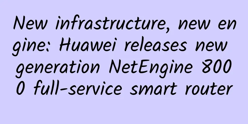 New infrastructure, new engine: Huawei releases new generation NetEngine 8000 full-service smart router