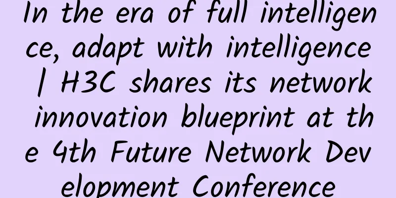 In the era of full intelligence, adapt with intelligence | H3C shares its network innovation blueprint at the 4th Future Network Development Conference