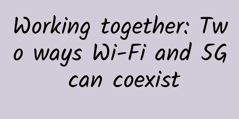 Working together: Two ways Wi-Fi and 5G can coexist