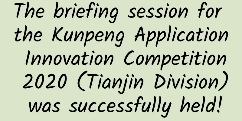 The briefing session for the Kunpeng Application Innovation Competition 2020 (Tianjin Division) was successfully held!