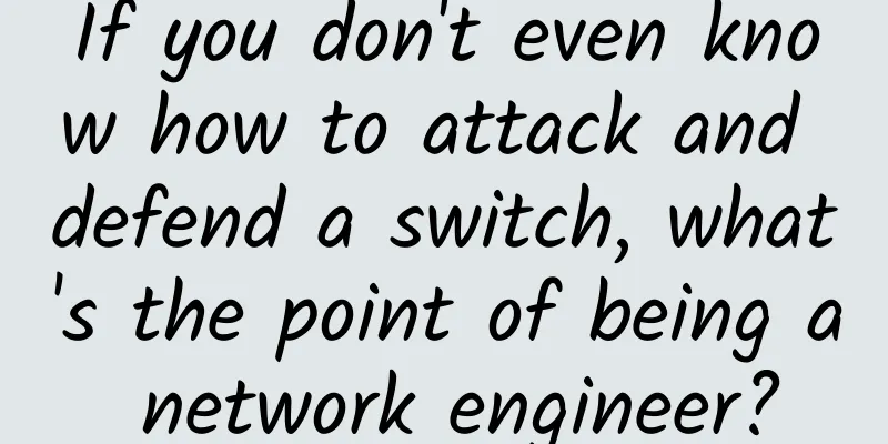 If you don't even know how to attack and defend a switch, what's the point of being a network engineer?