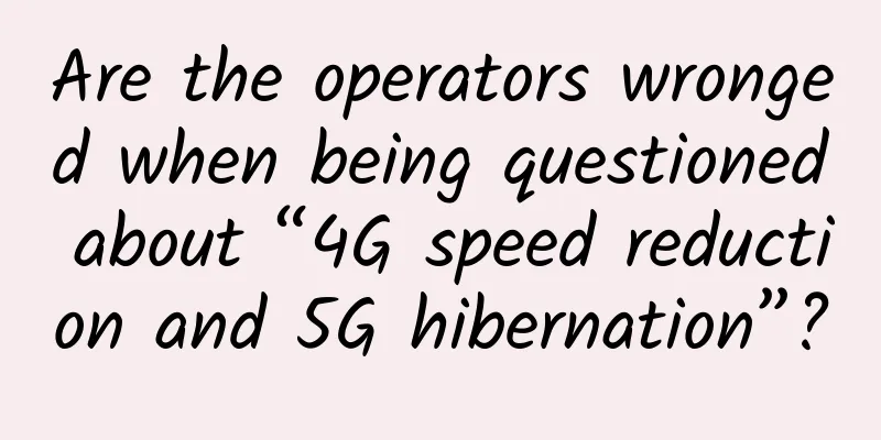 Are the operators wronged when being questioned about “4G speed reduction and 5G hibernation”?