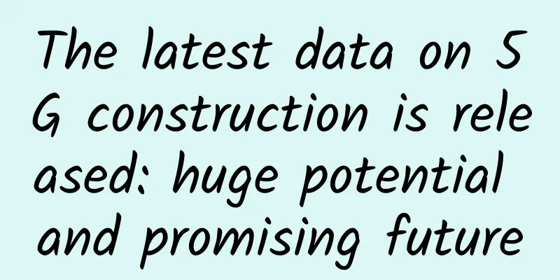 The latest data on 5G construction is released: huge potential and promising future