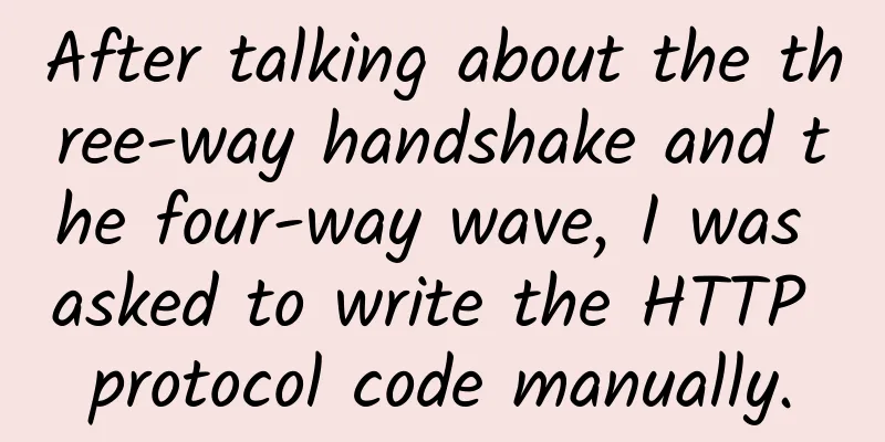 After talking about the three-way handshake and the four-way wave, I was asked to write the HTTP protocol code manually.