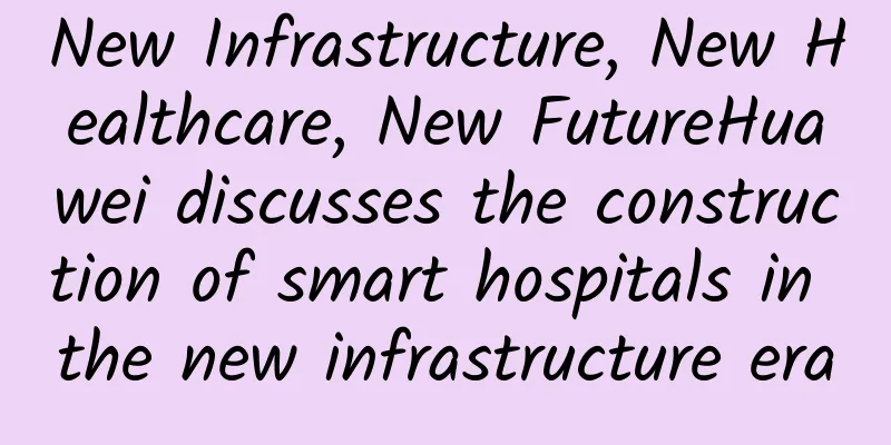 New Infrastructure, New Healthcare, New FutureHuawei discusses the construction of smart hospitals in the new infrastructure era