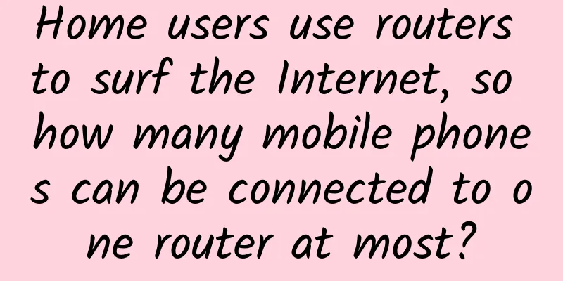 Home users use routers to surf the Internet, so how many mobile phones can be connected to one router at most?