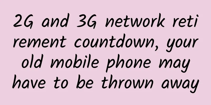 2G and 3G network retirement countdown, your old mobile phone may have to be thrown away