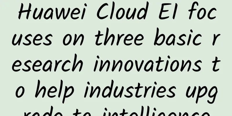 Huawei Cloud EI focuses on three basic research innovations to help industries upgrade to intelligence