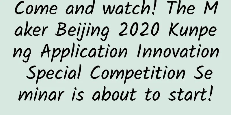 Come and watch! The Maker Beijing 2020 Kunpeng Application Innovation Special Competition Seminar is about to start!