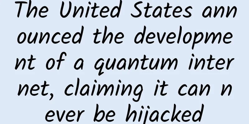 The United States announced the development of a quantum internet, claiming it can never be hijacked