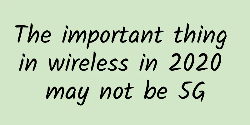 The important thing in wireless in 2020 may not be 5G