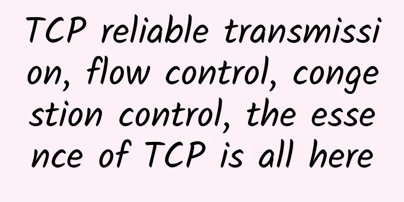 TCP reliable transmission, flow control, congestion control, the essence of TCP is all here