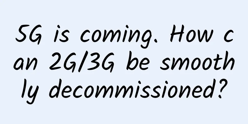 5G is coming. How can 2G/3G be smoothly decommissioned?