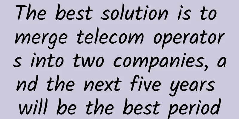 The best solution is to merge telecom operators into two companies, and the next five years will be the best period