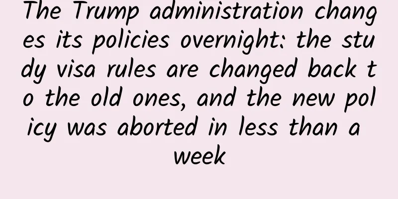 The Trump administration changes its policies overnight: the study visa rules are changed back to the old ones, and the new policy was aborted in less than a week
