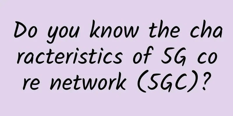 Do you know the characteristics of 5G core network (5GC)?