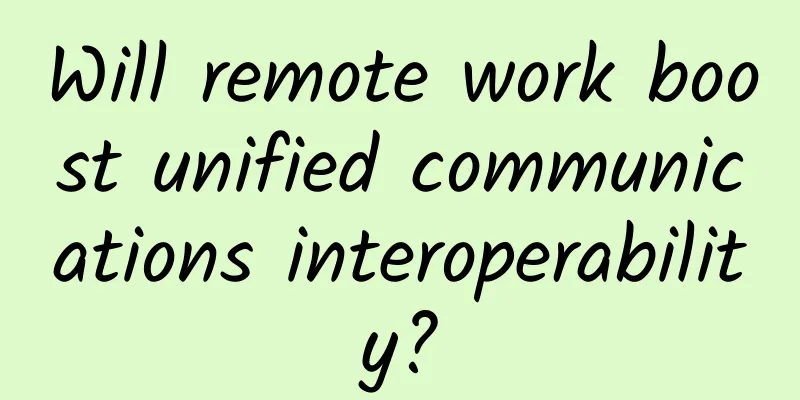 Will remote work boost unified communications interoperability?