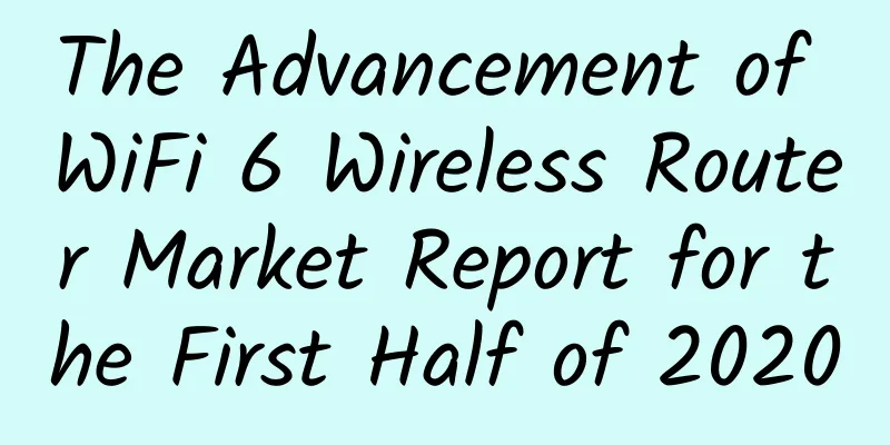 The Advancement of WiFi 6 Wireless Router Market Report for the First Half of 2020