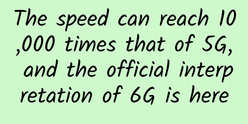 The speed can reach 10,000 times that of 5G, and the official interpretation of 6G is here