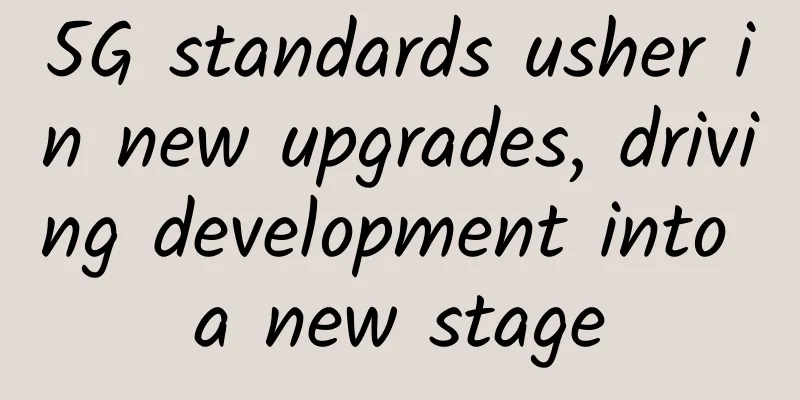 5G standards usher in new upgrades, driving development into a new stage