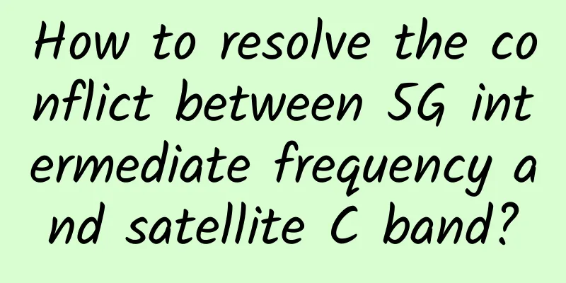How to resolve the conflict between 5G intermediate frequency and satellite C band?