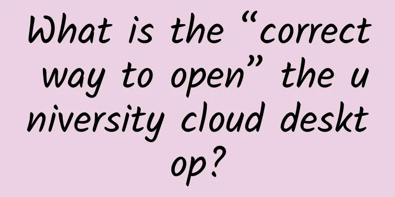 What is the “correct way to open” the university cloud desktop?