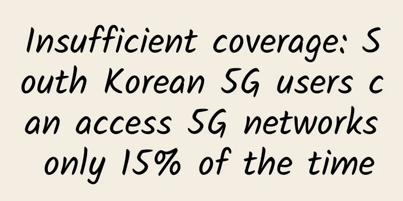 Insufficient coverage: South Korean 5G users can access 5G networks only 15% of the time