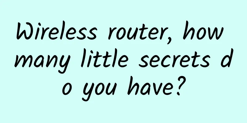 Wireless router, how many little secrets do you have?