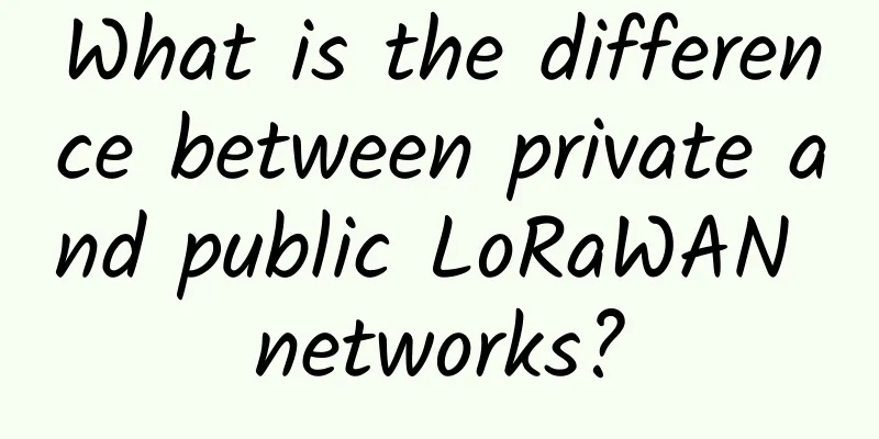 What is the difference between private and public LoRaWAN networks?
