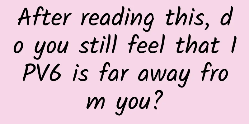 After reading this, do you still feel that IPV6 is far away from you?