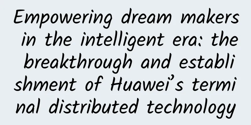 Empowering dream makers in the intelligent era: the breakthrough and establishment of Huawei’s terminal distributed technology