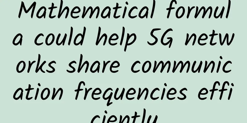 Mathematical formula could help 5G networks share communication frequencies efficiently