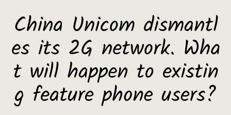 China Unicom dismantles its 2G network. What will happen to existing feature phone users?