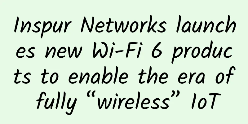 Inspur Networks launches new Wi-Fi 6 products to enable the era of fully “wireless” IoT