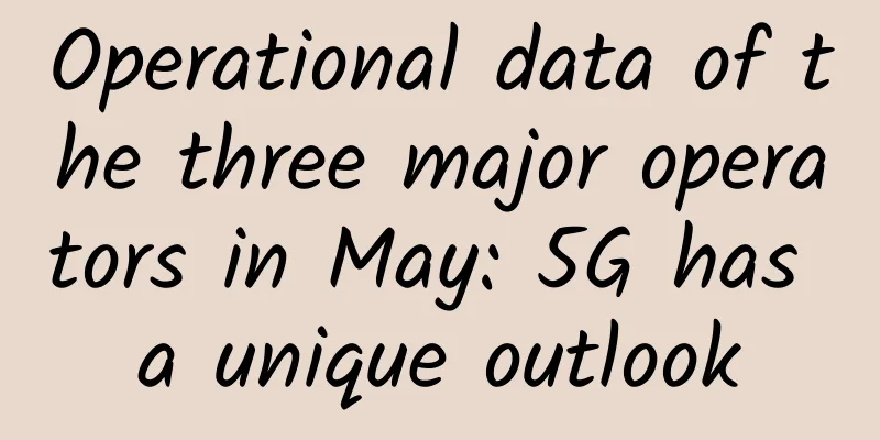 Operational data of the three major operators in May: 5G has a unique outlook