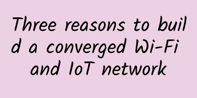 Three reasons to build a converged Wi-Fi and IoT network